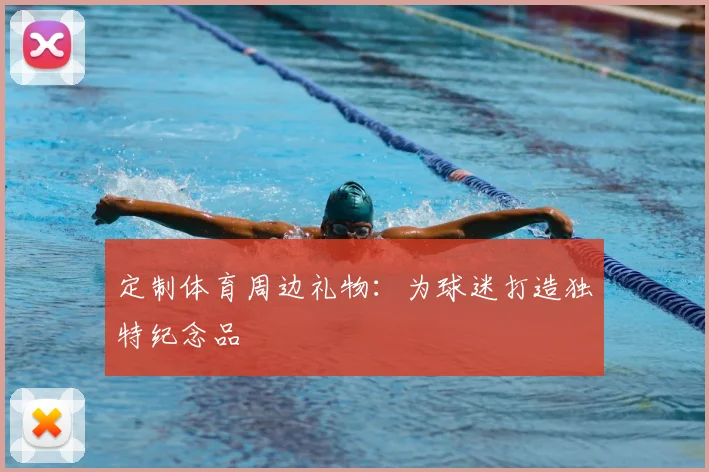 定制体育周边礼物：为球迷打造独特纪念品