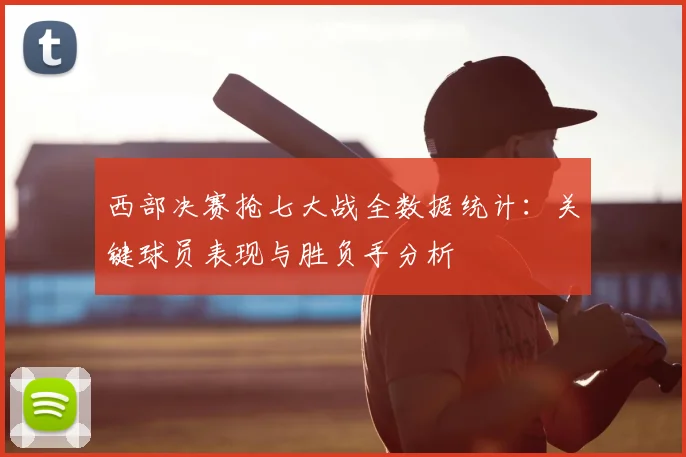 西部决赛抢七大战全数据统计：关键球员表现与胜负手分析