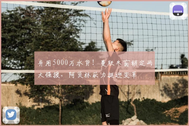 弃用5000万水货！曼联冬窗锁定两大强援，阿莫林获力挺迎变革